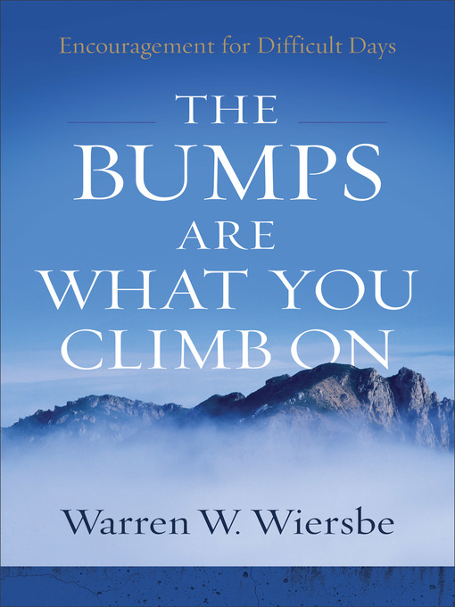 Title details for The Bumps Are What You Climb On by Warren W. Wiersbe - Available